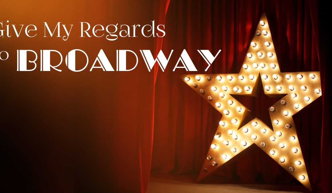 “Give My Regards to Broadway!” – May 5